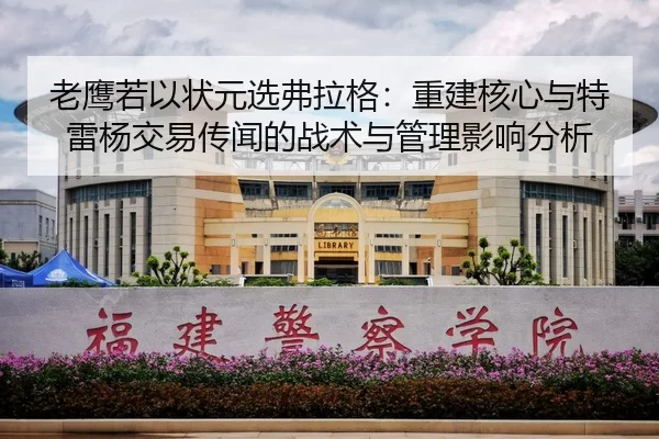 老鹰若以状元选弗拉格：重建核心与特雷杨交易传闻的战术与管理影响分析